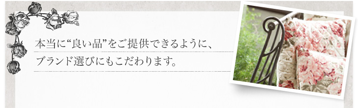 本当に“良い品”をご提供できるように、ブランド選びにもこだわります。