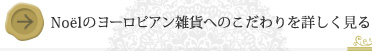 Noelのヨーロピアン雑貨へのこだわりを詳しく見る